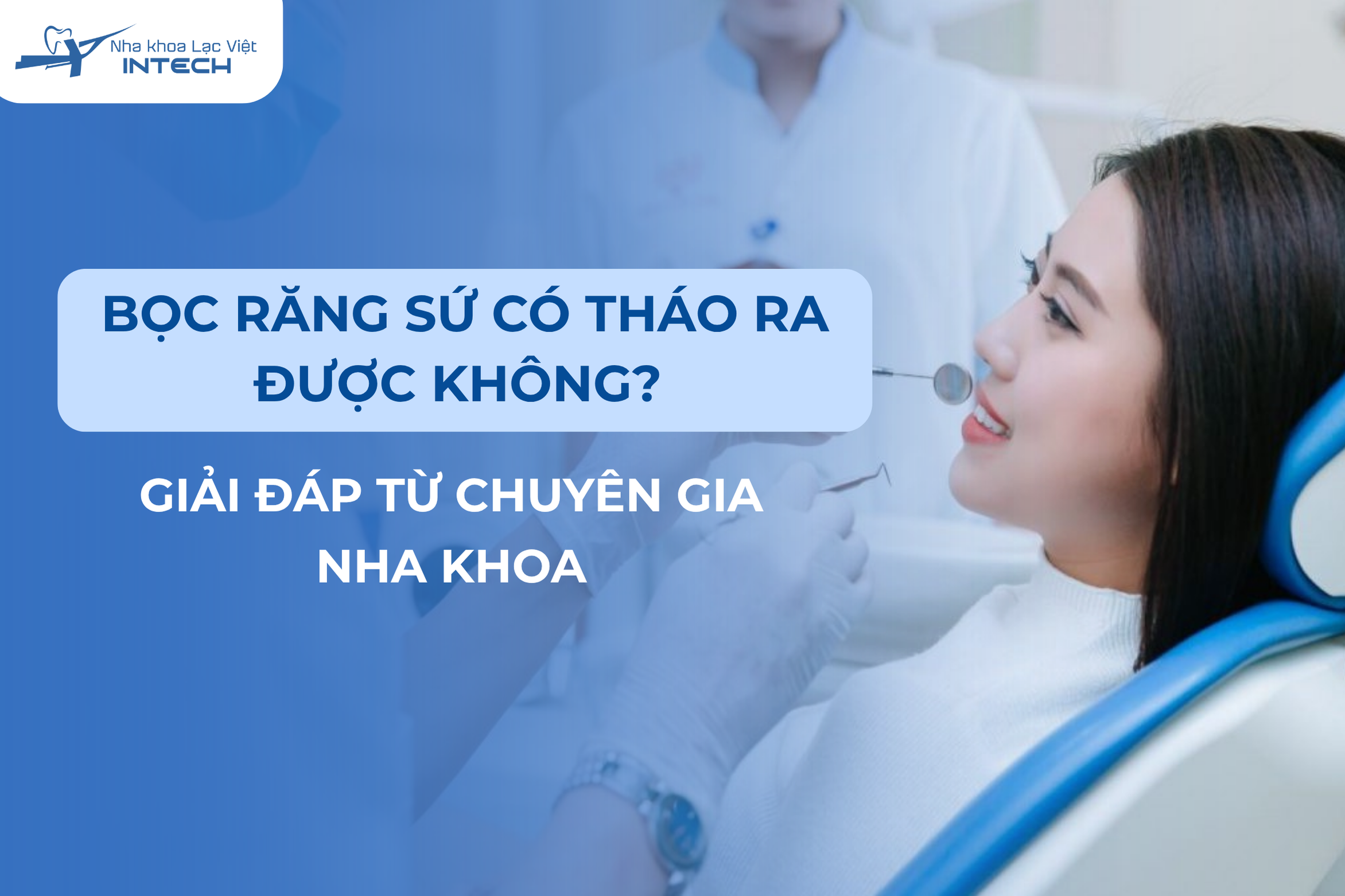 Bọc răng sứ có tháo ra được không? 6 trường hợp cần tháo răng sứ