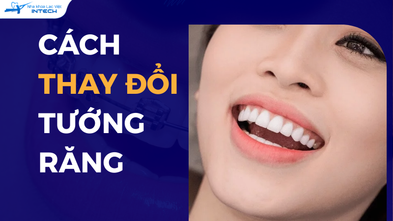 5 Cách Thay Đổi Tướng Răng, Chuẩn Phong Thuỷ và Y Khoa