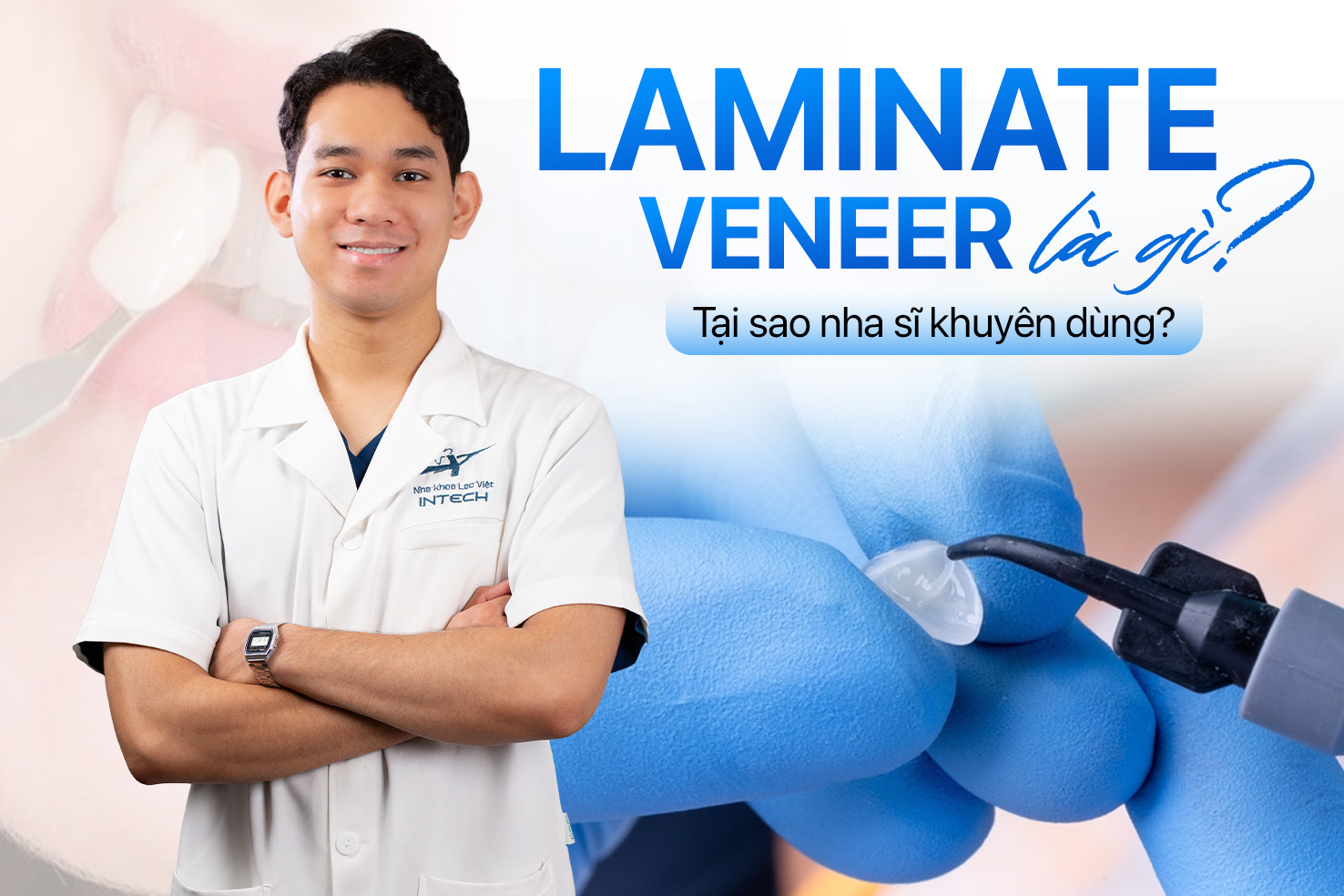 Laminate Veneer sinh học là gì? Vì Sao Bền Đẹp Và Ít Biến Chứng