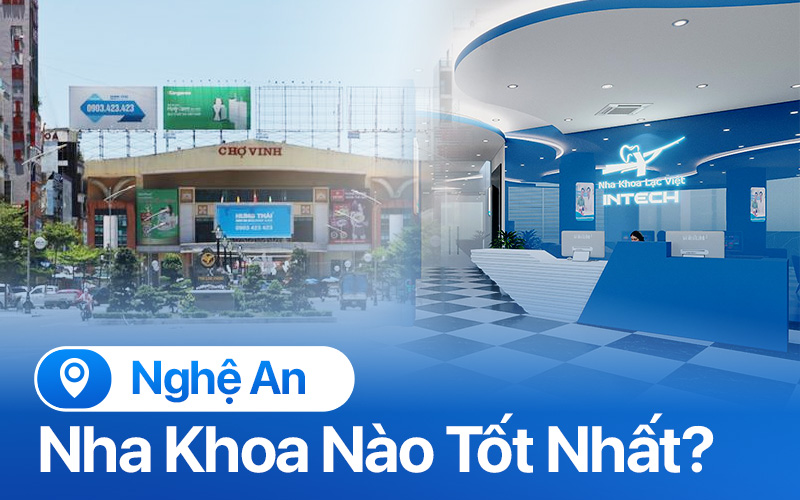 TOP 15 Nha Khoa Uy Tín Nghệ An Được Khách Hàng Đánh Giá Cao