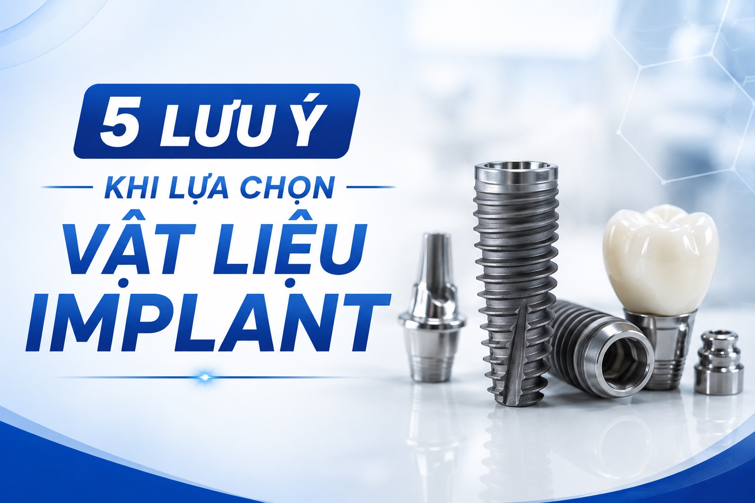 5 tiêu chí đánh giá vật liệu Implant chất lượng: Không chỉ nhìn vào chất liệu